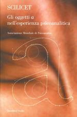 Scilicet. Gli oggetto «a» nell'esperienza psicoanalitica