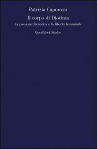 Il corpo di Diotima. La passione filosofica e la libertà femminile - Patrizia Caporossi - copertina