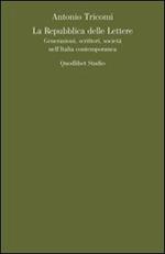 La repubblica delle lettere. Generazioni, scrittori, società nell'Italia contemporanea