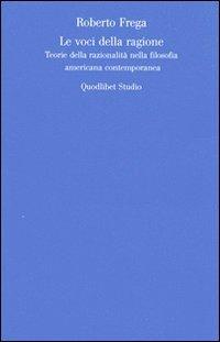 Le voci della ragione. Teorie della razionalità nella filosofia americana contemporanea - Roberto Frega - copertina