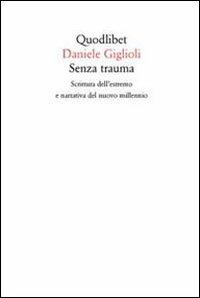 Senza trauma. Scrittura dell'estremo e narrativa del nuovo millennio - Daniele Giglioli - copertina