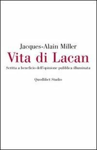 Vita di Lacan. Scritta a beneficio dell'opinione pubblica illuminata - Jacques-Alain Miller - copertina