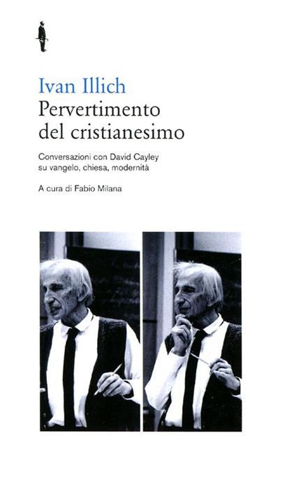 Pervertimento del cristianesimo. Conversazioni con David Cayley su Vangelo, chiesa, modernità - Ivan Illich - copertina