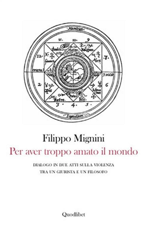 Per aver troppo amato il mondo. Dialogo in due atti sulla violenza tra un giurista e un filosofo - Filippo Mignini - copertina