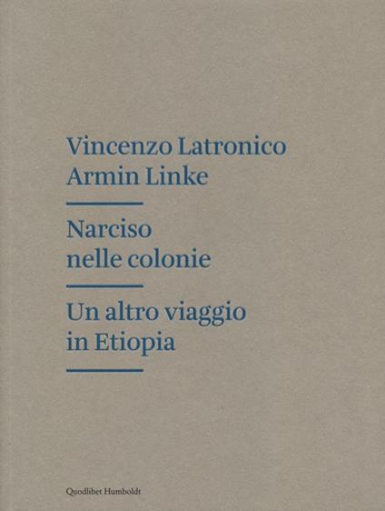 Narciso nelle colonie. Un altro viaggio in Etiopia - Vincenzo Latronico,Armin Linke - copertina