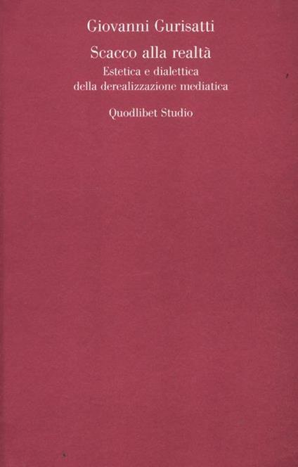 Scacco alla realtà. Estetica e dialettica della derealizzazione mediatica - Giovanni Gurisatti - copertina