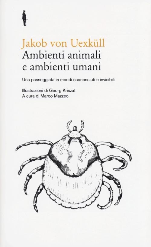Ambienti animali e ambienti umani. Una passeggiata in mondi sconosciuti e invisibili - Jakob von Uexküll - copertina