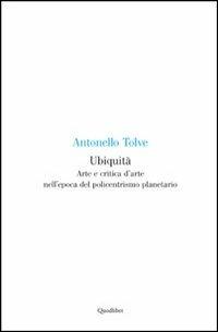 Ubiquità. Arte e critica d'arte nell'epoca del policentrismo planetario - Antonello Tolve - copertina