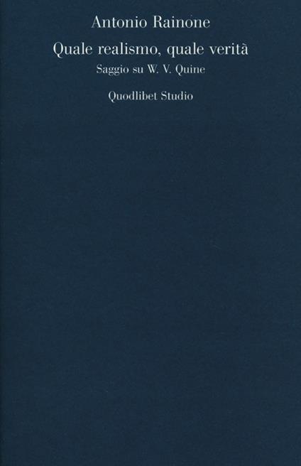 Quale realismo, quale verità. Saggio su W. V. Quine - Antonio Rainone - copertina
