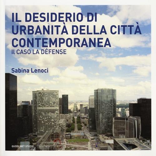 Il desiderio di urbanità della città contemporanea. Il caso la Défense - Sabina Lenoci - copertina