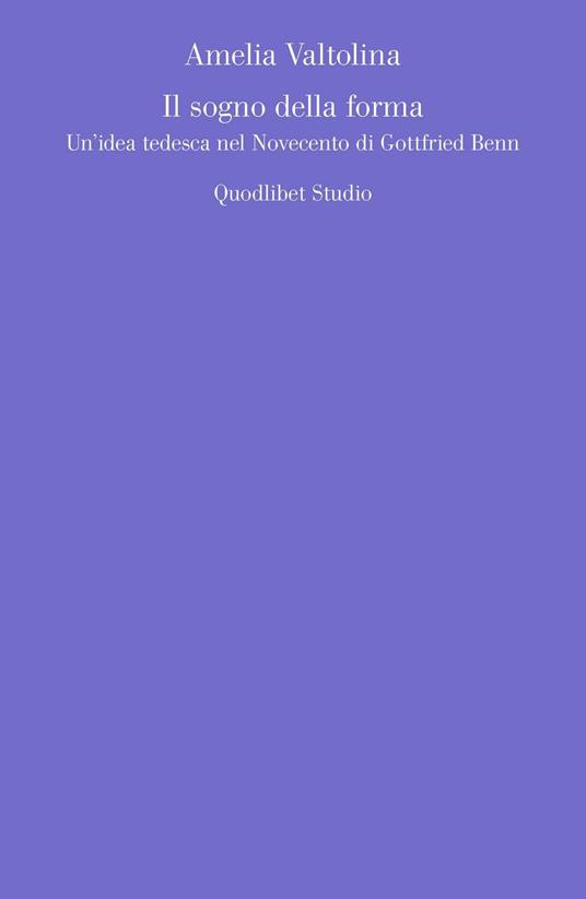 Il sogno della forma. Un'idea tedesca nel Novecento di Gottfried Benn - Amelia Valtolina - copertina