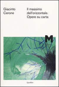 Giacinto Cerone. Il massimo dell'orizzontale. Opere su carta. Catalogo della mostra (Roma, 7 maggio-14 settembre 2014). Ediz. illustrata - copertina