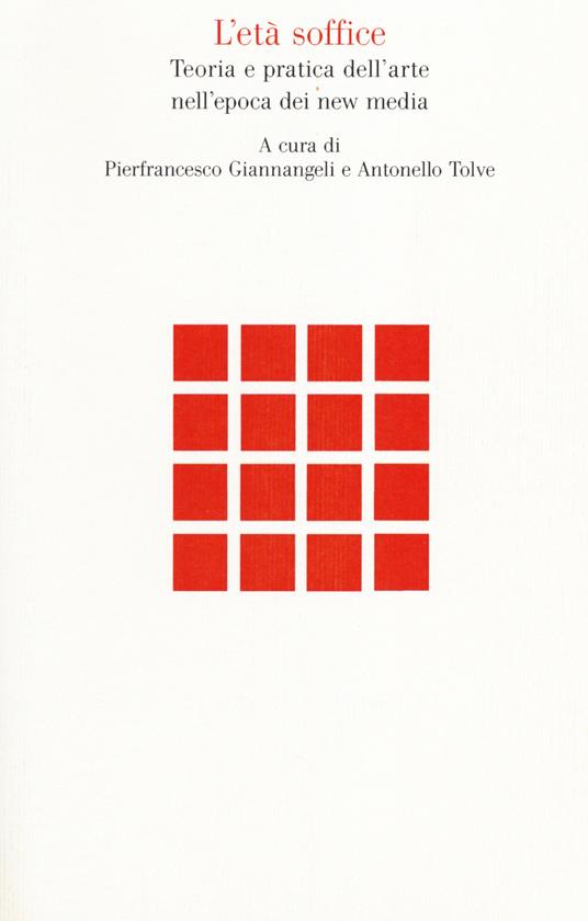 L' età soffice. Teoria e pratica dell'arte nell'epoca dei new media - copertina