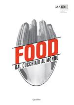 Food. Dal cucchiaio al mondo. Catalogo della mostra (Roma, 29 maggio-8 novembre 2015)