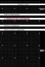 Il progetto dell'autonomia. Politica e architettura dentro e contro il capitalismo