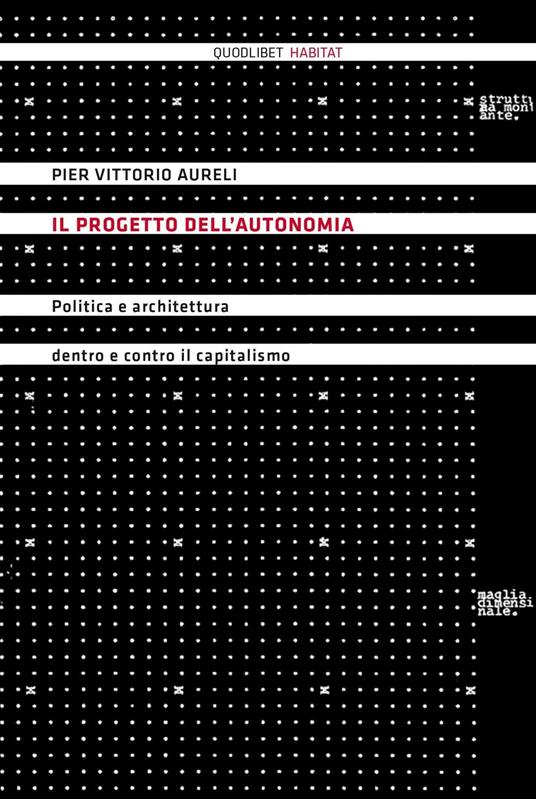 Il progetto dell'autonomia. Politica e architettura dentro e contro il capitalismo - Pier Vittorio Aureli - copertina