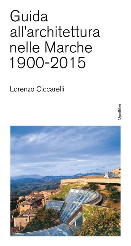Guida all'achitettura nelle Marche (1900-2015) - Lorenzo Ciccarelli - copertina