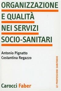Organizzazione e qualità nei servizi socio-sanitari -  Antonio Pignatto, Costantina Regazzo - copertina