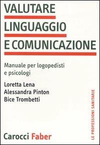 Valutare linguaggio e comunicazione. Manuale per logopedisti e psicologi - Loretta Lena,Alessandra Pinton,Bice Trombetti - copertina