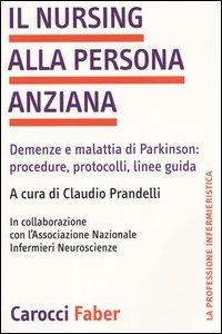 Il nursing alla persona anziana. Demenze e malattia di Parkinson: procedure, protocolli, linee guida - copertina