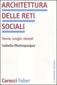 Architettura delle reti sociali. Teorie, luoghi, metodi -  Isabella Mastropasqua - copertina