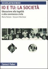 Io e tu: la società. Educazione alla legalità e alla convivenza civile - Maria Falcone,Giovanni Marchese - copertina