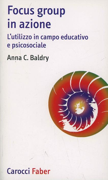 Focus group in azione. L'utilizzo in campo educativo e psicosociale -  Anna Costanza Baldry - copertina