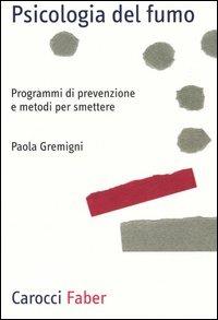 Psicologia del fumo. Programmi di prevenzione e metodi per smettere - Paola Gremigni - copertina