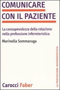 Comunicare con il paziente. La consapevolezza della relazione nella professione infermieristica - Marinella Sommaruga - copertina