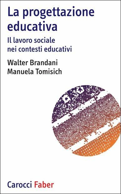 La progettazione educativa. Il lavoro sociale nei contesti educativi - Walter Brandani,Manuela Tomisich - copertina