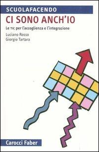 Ci sono anch'io. Le TIC per l'accoglienza e l'integrazione - Luciano Rosso,Giorgio Tartaro - copertina