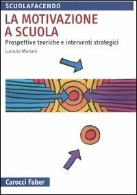La motivazione a scuola. Prospettive teoriche e interventi strategici - Luciano Mariani - copertina