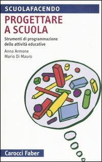 Progettare a scuola. Strumenti di programmazione delle attività educative - Anna Armone,Mario Di Mauro - copertina