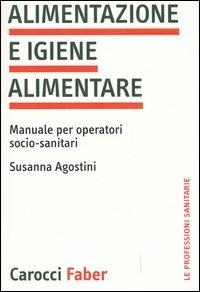Alimentazione e igiene alimentare. Manuale per operatori socio-sanitari - Susanna Agostini - copertina