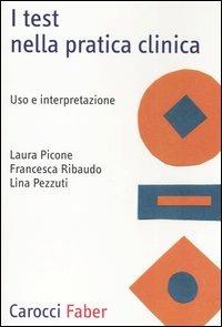 I test nella pratica clinica. Uso e interpretazione - Laura Picone,Lina Pezzuti,Francesca Ribaudo - copertina