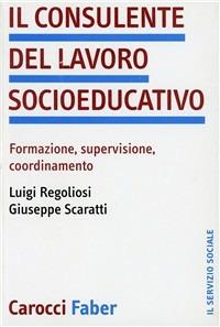 Il consulente del lavoro socio-educativo - Luigi Regoliosi,Giuseppe Scaratti - copertina