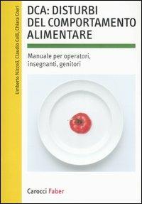 DCA: disturbi del comportamento alimentare. Manuale per operatori, insegnanti, genitori - Umberto Nizzoli,Claudio Colli,Chiara Covri - copertina