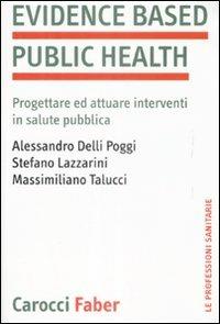 Evidence based public health. Progettare e attuare interventi in salute pubblica - Alessandro Delli Poggi,Stefano Lazzarini,Massimiliano Talucci - copertina