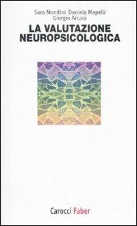 La valutazione neuropsicologica - Sara Mondini,Daniela Mapelli,Giorgio Arcara - copertina
