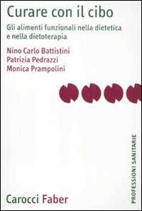 Libro Curare con il cibo. Gli alimenti funzionali nella dietetica e nella dietoterapia Nino C. Battistini Patrizia Pedrazzi Monica Prampolini