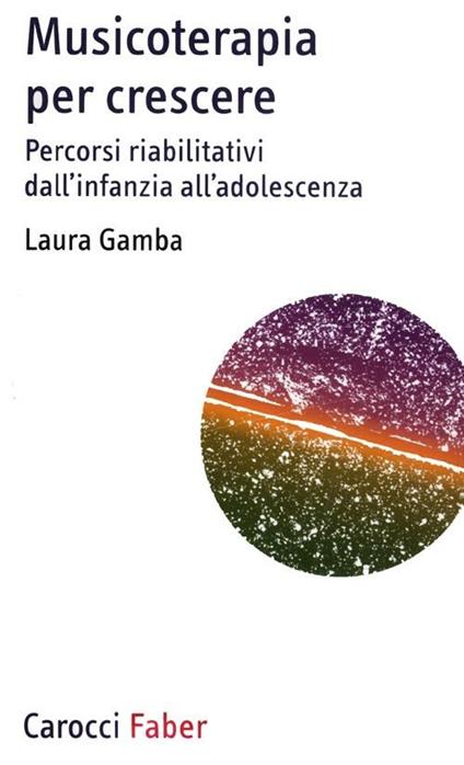 Musicoterapia per crescere. Percorsi riabilitativi dall'infanzia all'adolescenza - Laura Gamba - copertina