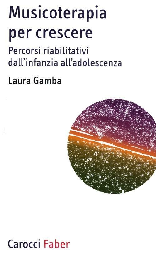 Musicoterapia per crescere. Percorsi riabilitativi dall'infanzia all'adolescenza - Laura Gamba - copertina