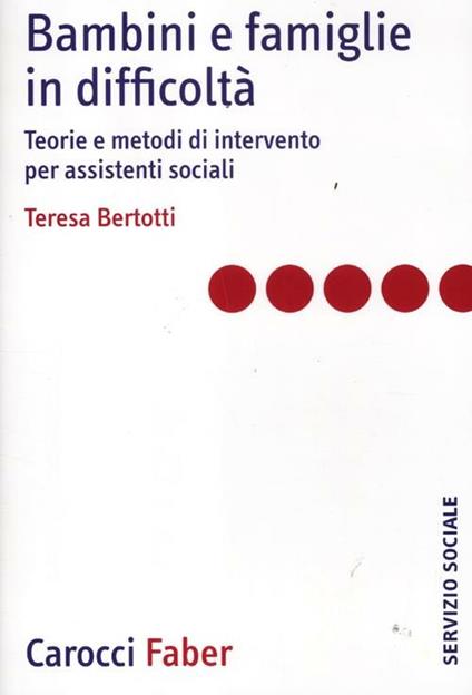 Bambini e famiglie in difficoltà. Teorie e metodi di intervento per assistenti sociali -  Teresa Bertotti - copertina