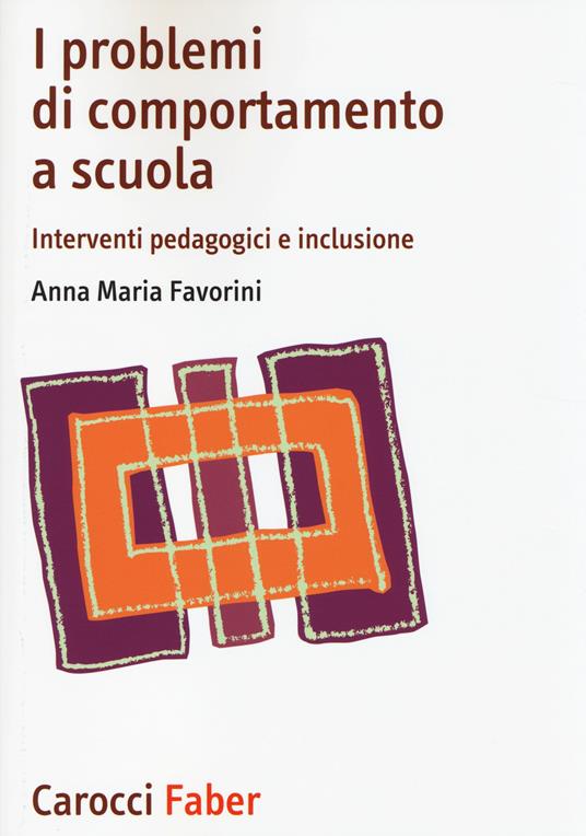 I problemi di comportamento a scuola. Interventi pedagogici e inclusione - Anna Maria Favorini - copertina