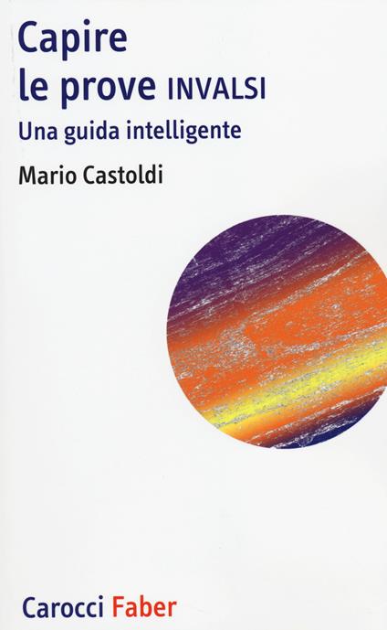 Capire le prove INVALSI. Una guida intelligente - Mario Castoldi - copertina