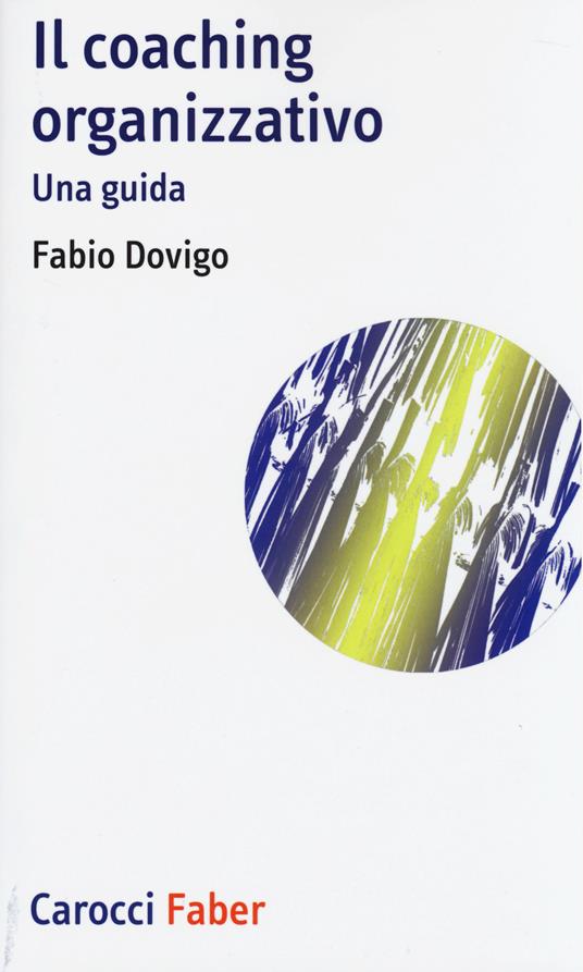 Il coaching organizzativo. Una guida - Fabio Dovigo - copertina