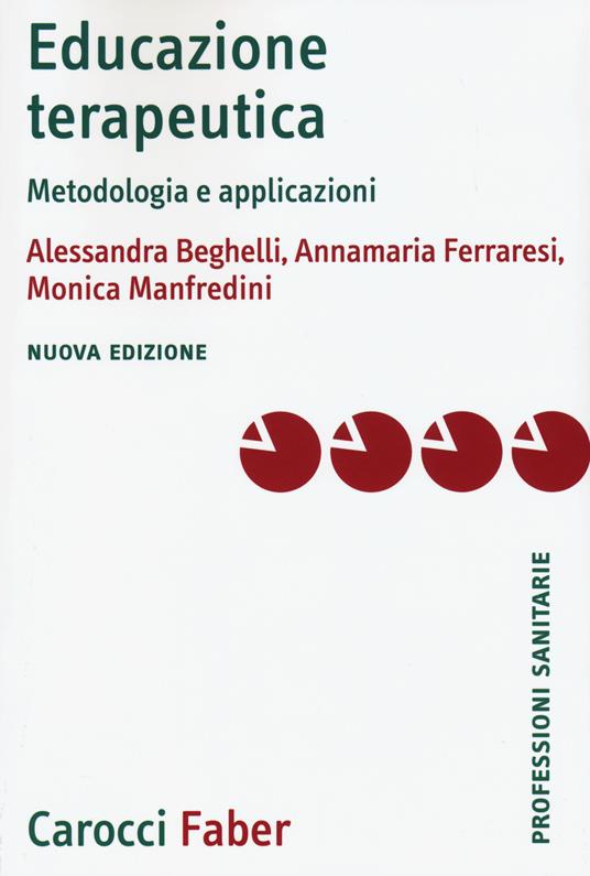 Educazione terapeutica. Metodologia e applicazioni - Alessandra Beghelli,Annamaria Ferraresi,Monica Manfredini - copertina