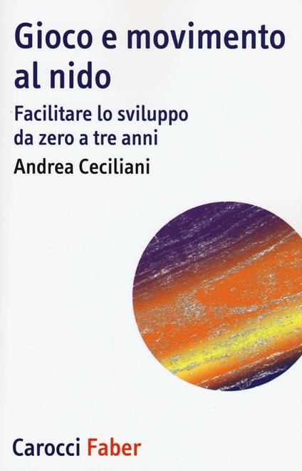 Gioco e movimento al nido. Facilitare lo sviluppo da zero a tre anni - Andrea Ceciliani - copertina