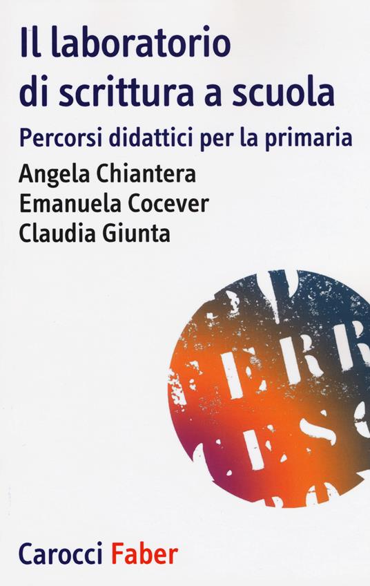 Il laboratorio di scrittura espressiva. Percorsi didattici per la primaria - Angela Chiantera,Emanuela Cocever,Claudia Giunta - copertina