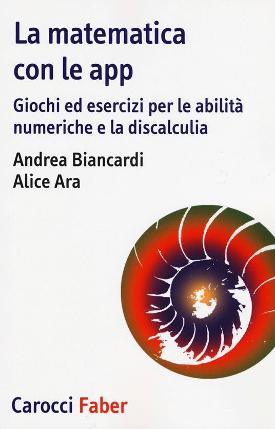 La matematica con le app. Giochi ed esercizi per le abilità numeriche e la discalculia - Andrea Biancardi,Alice Ara - copertina